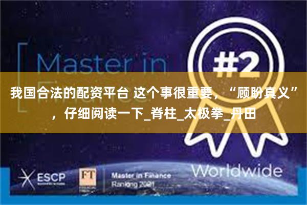 我国合法的配资平台 这个事很重要，“顾盼真义”，仔细阅读一下_脊柱_太极拳_丹田