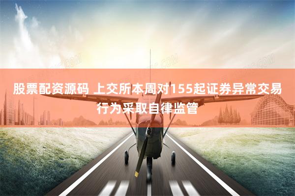 股票配资源码 上交所本周对155起证券异常交易行为采取自律监管